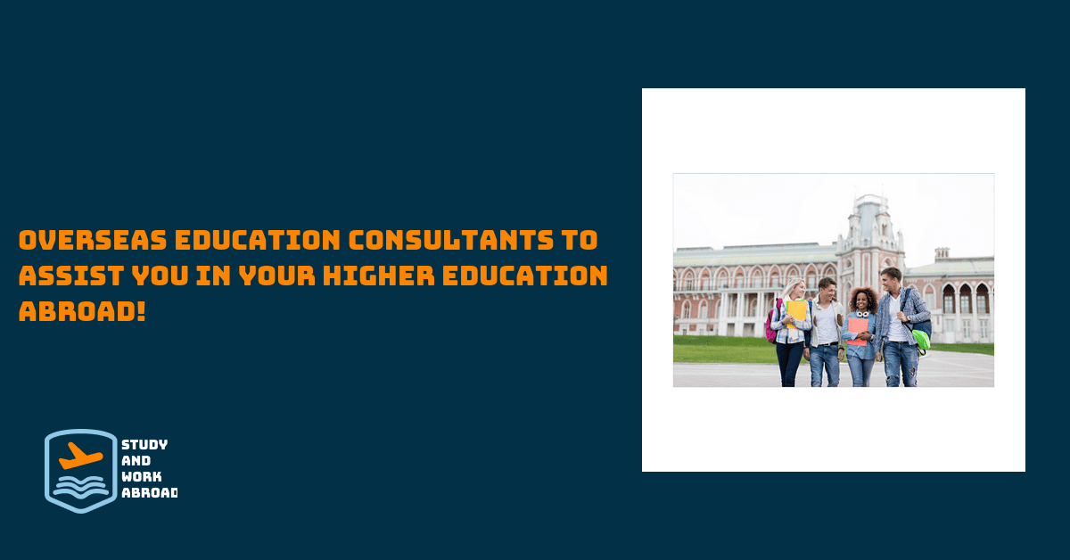 Overseas Education Consultants to Assist You in Your Higher Education Abroad!