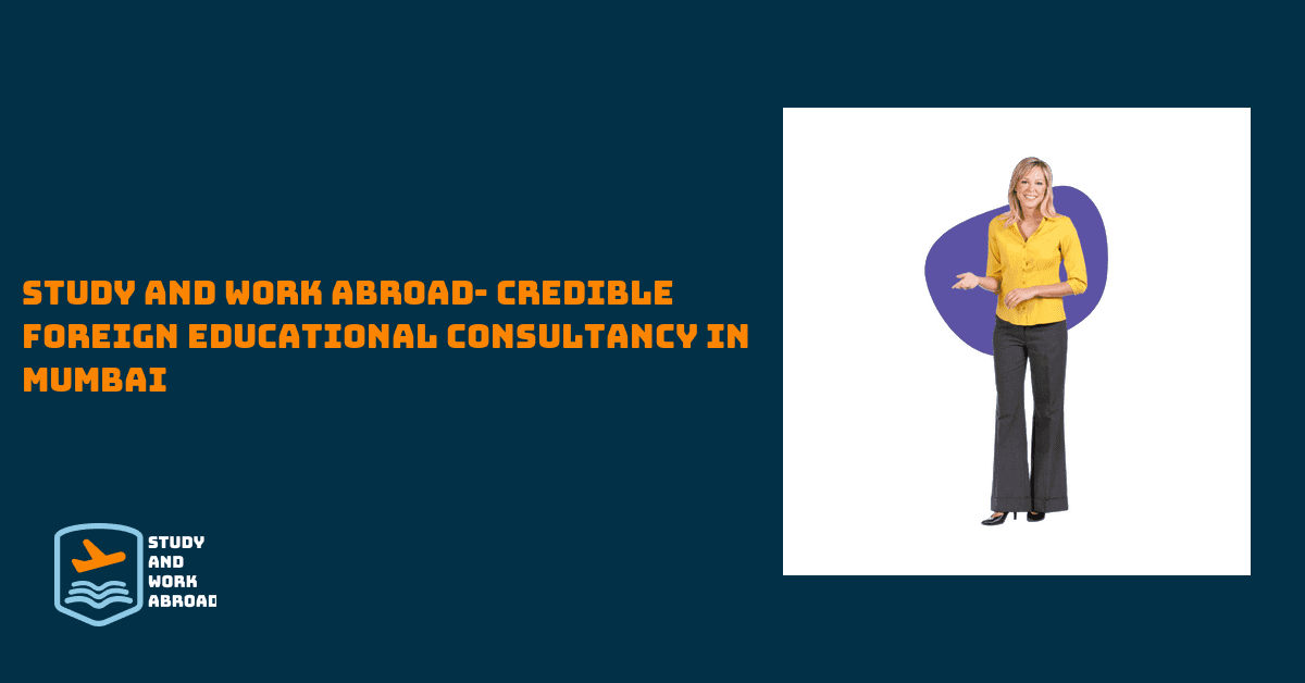 Study and Work abroad- Credible Foreign Educational Consultancy in Mumbai