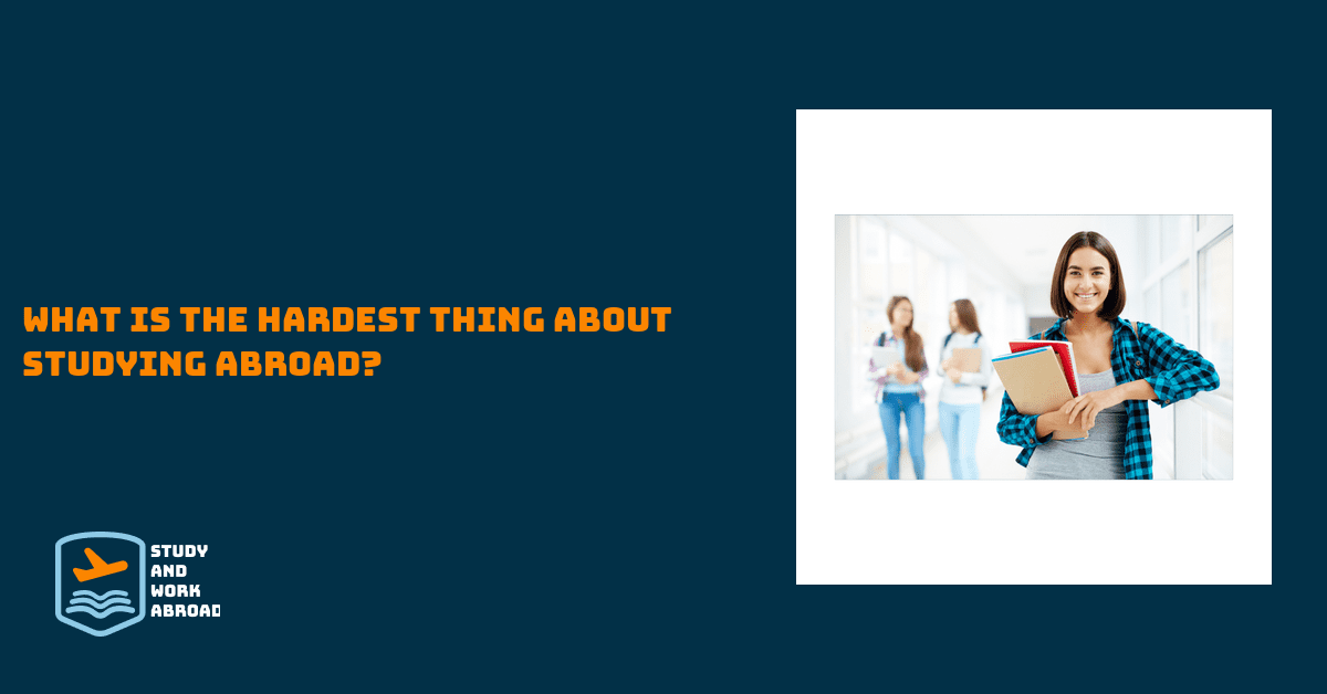 What is the hardest thing about studying abroad?