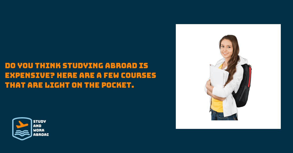Do You Think Studying abroad is Expensive? Here are a Few Courses that are Light on the Pocket.