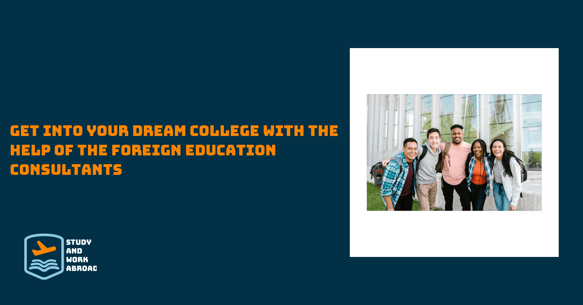Get into your dream college with the help of the foreign education consultants